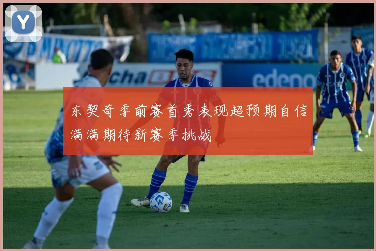 东契奇季前赛首秀表现超预期自信满满期待新赛季挑战